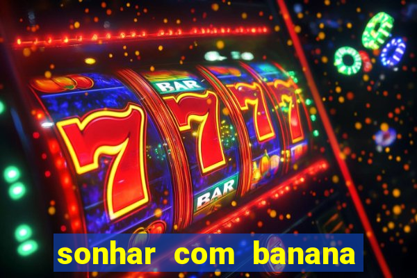 sonhar com banana no jogo do bicho